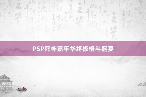 PSP死神嘉年华终极格斗盛宴