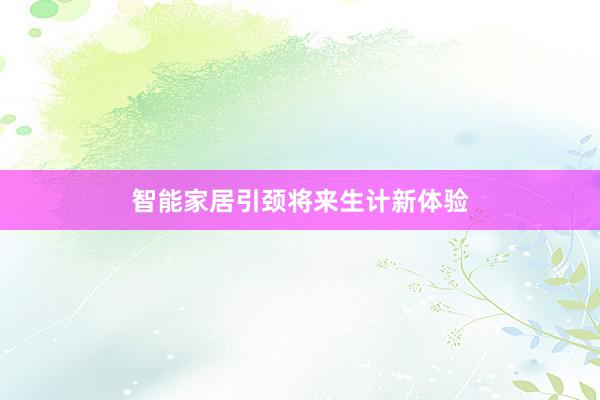 智能家居引颈将来生计新体验