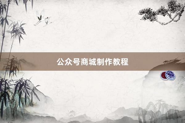 公众号商城制作教程