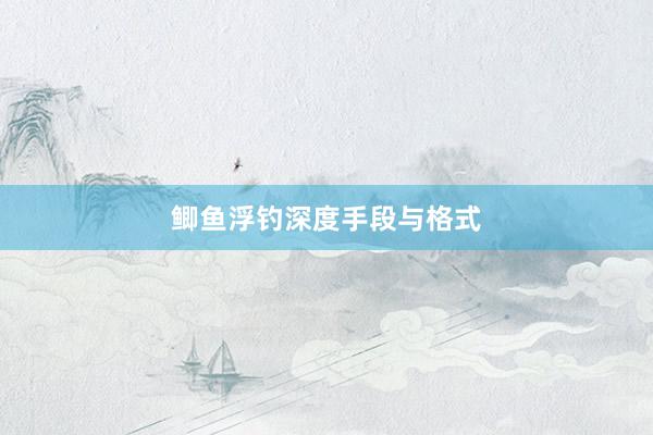 鲫鱼浮钓深度手段与格式