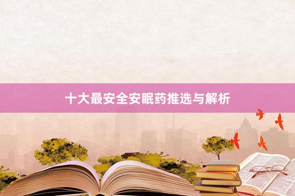 十大最安全安眠药推选与解析